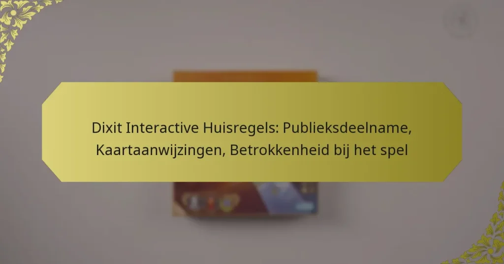 Dixit Interactive Huisregels: Publieksdeelname, Kaartaanwijzingen, Betrokkenheid bij het spel