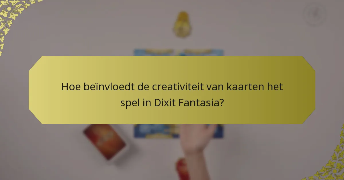 Hoe beïnvloedt de creativiteit van kaarten het spel in Dixit Fantasia?