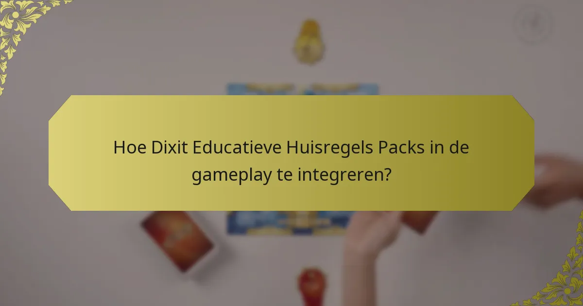 Hoe Dixit Educatieve Huisregels Packs in de gameplay te integreren?
