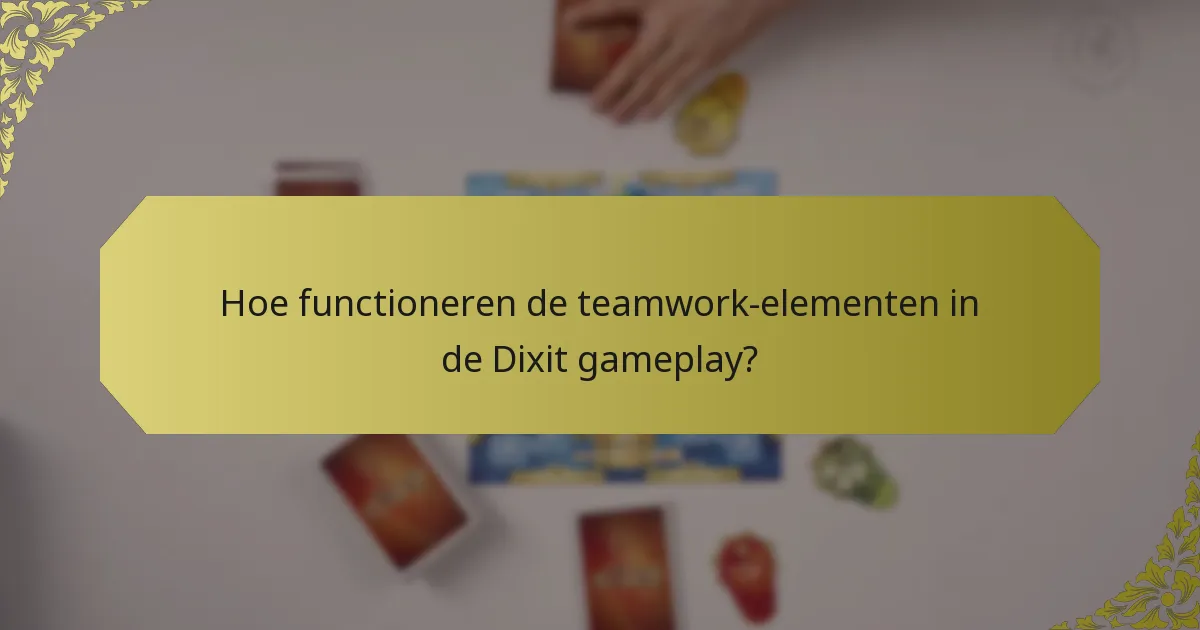Hoe functioneren de teamwork-elementen in de Dixit gameplay?