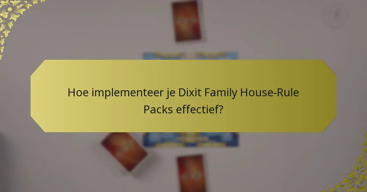 Hoe implementeer je Dixit Family House-Rule Packs effectief?