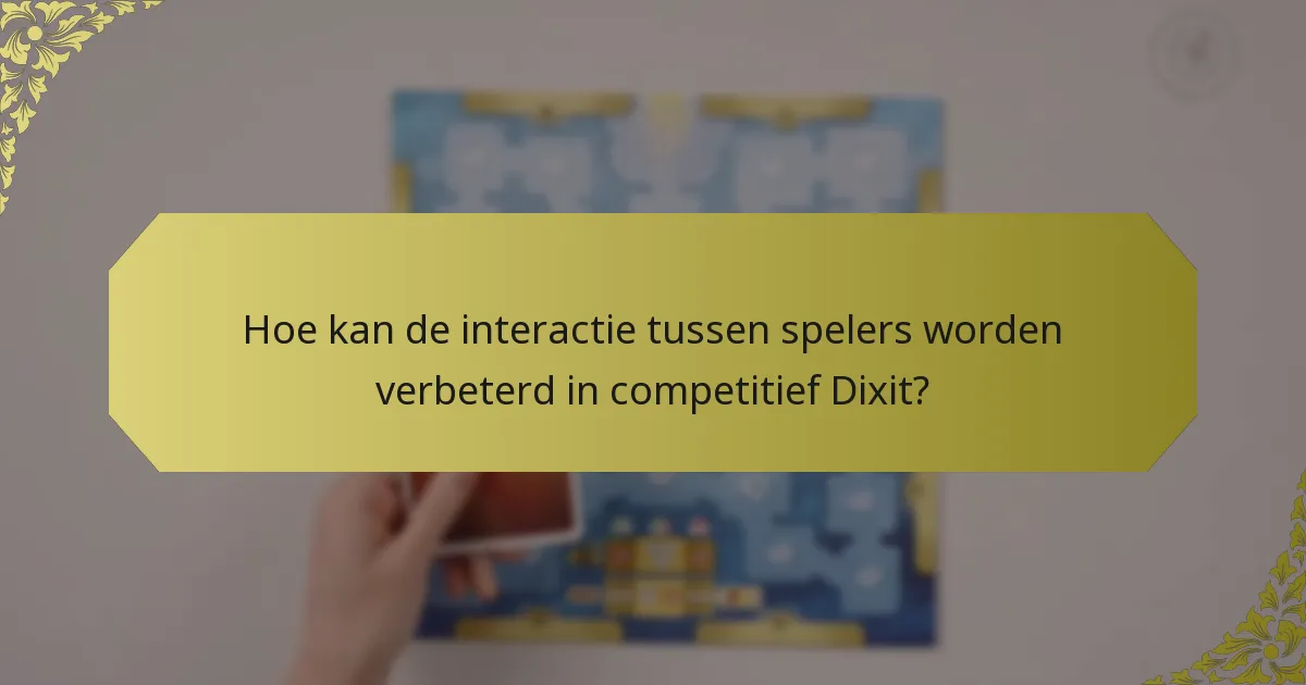 Hoe kan de interactie tussen spelers worden verbeterd in competitief Dixit?
