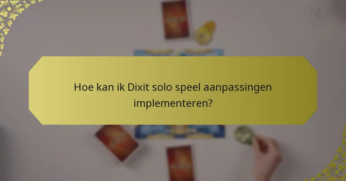 Hoe kan ik Dixit solo speel aanpassingen implementeren?