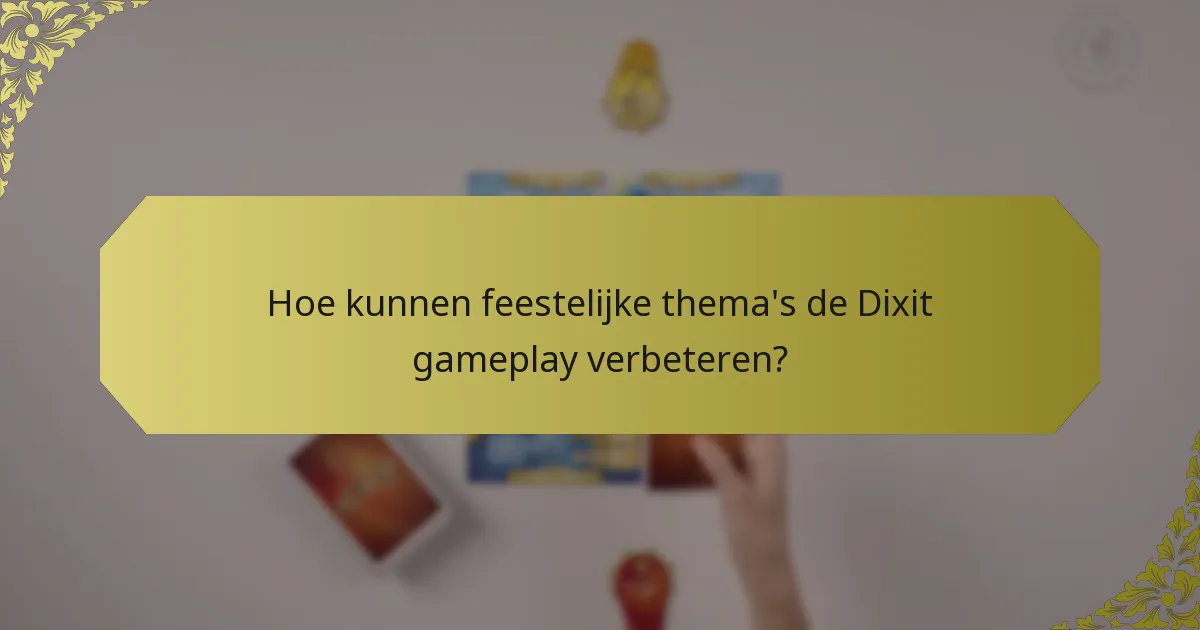 Hoe kunnen feestelijke thema's de Dixit gameplay verbeteren?