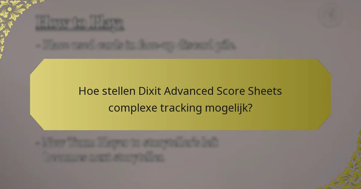 Hoe stellen Dixit Advanced Score Sheets complexe tracking mogelijk?