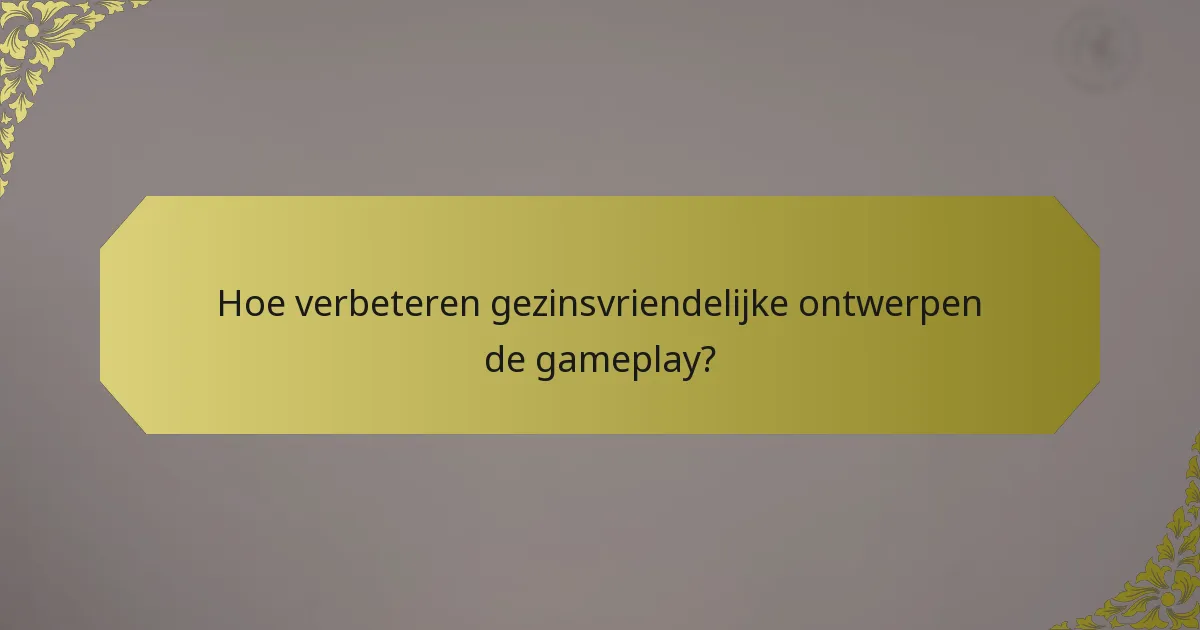 Hoe verbeteren gezinsvriendelijke ontwerpen de gameplay?