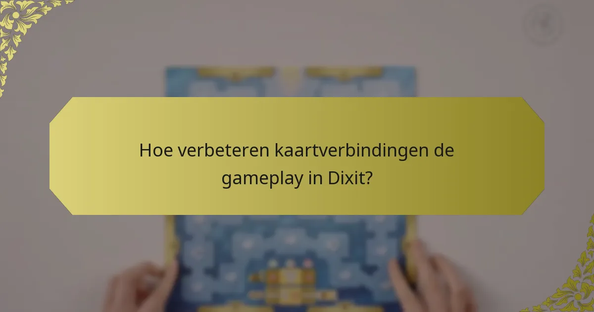 Hoe verbeteren kaartverbindingen de gameplay in Dixit?