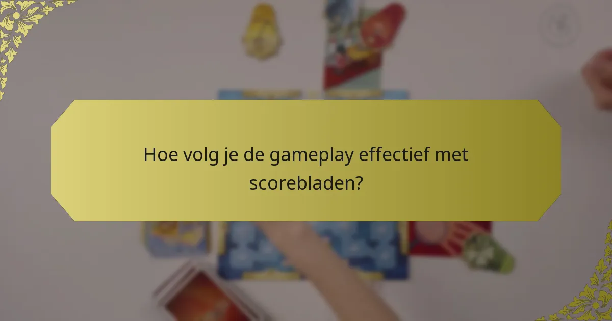 Hoe volg je de gameplay effectief met scorebladen?