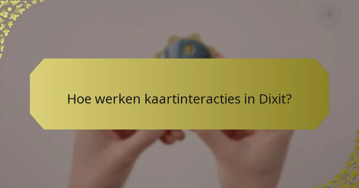 Hoe werken kaartinteracties in Dixit?