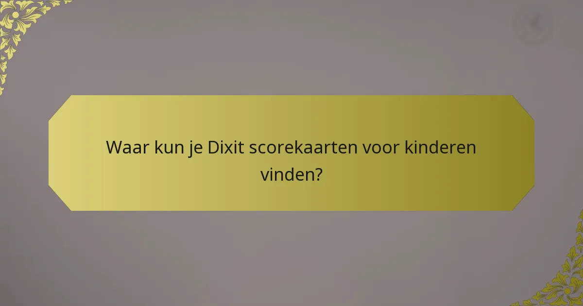 Waar kun je Dixit scorekaarten voor kinderen vinden?