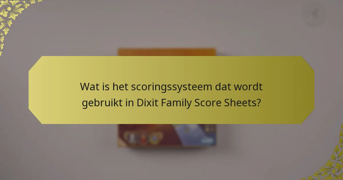Wat is het scoringssysteem dat wordt gebruikt in Dixit Family Score Sheets?