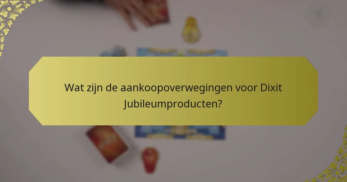 Wat zijn de aankoopoverwegingen voor Dixit Jubileumproducten?