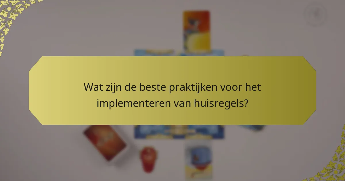 Wat zijn de beste praktijken voor het implementeren van huisregels?