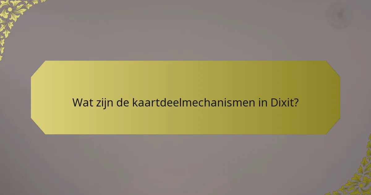 Wat zijn de kaartdeelmechanismen in Dixit?