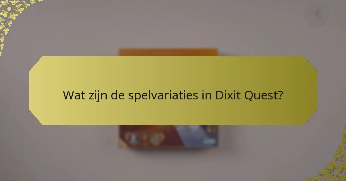 Wat zijn de spelvariaties in Dixit Quest?