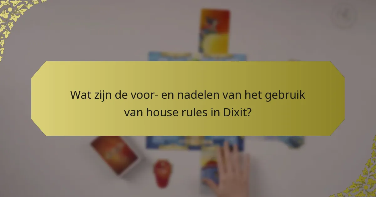 Wat zijn de voor- en nadelen van het gebruik van house rules in Dixit?