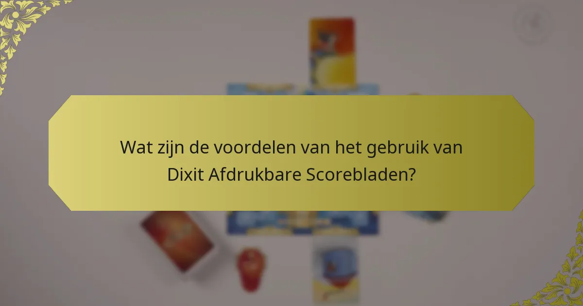 Wat zijn de voordelen van het gebruik van Dixit Afdrukbare Scorebladen?