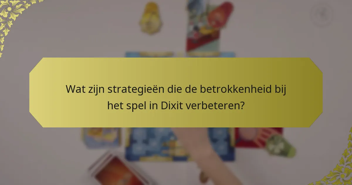 Wat zijn strategieën die de betrokkenheid bij het spel in Dixit verbeteren?