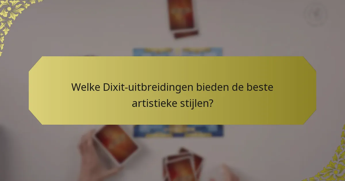 Welke Dixit-uitbreidingen bieden de beste artistieke stijlen?