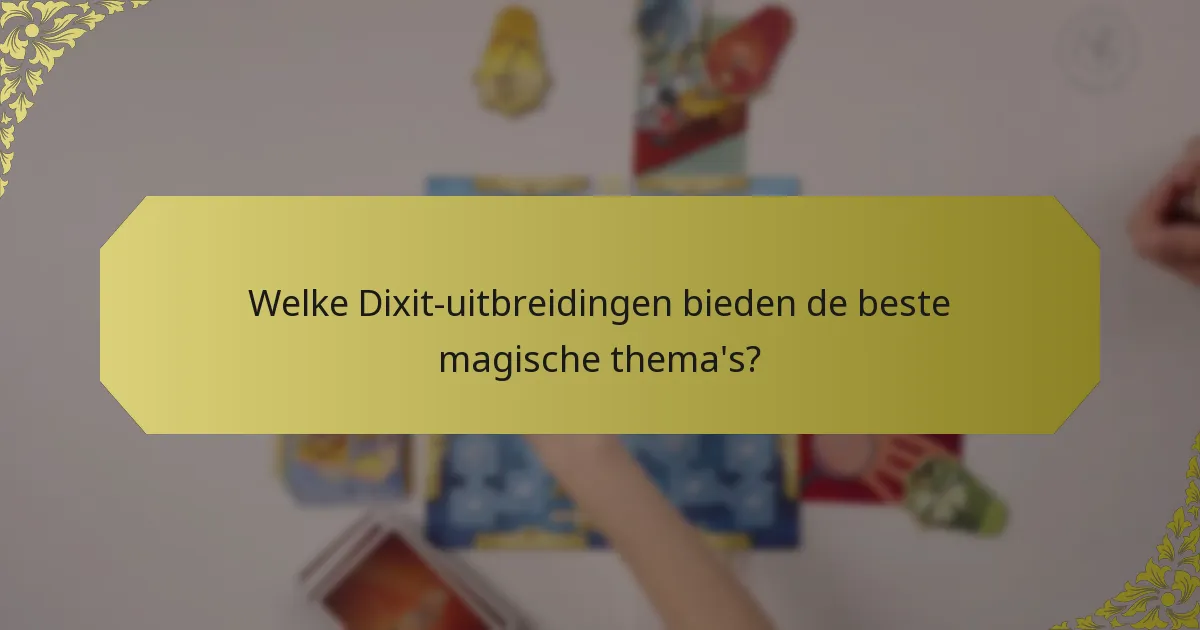 Welke Dixit-uitbreidingen bieden de beste magische thema's?