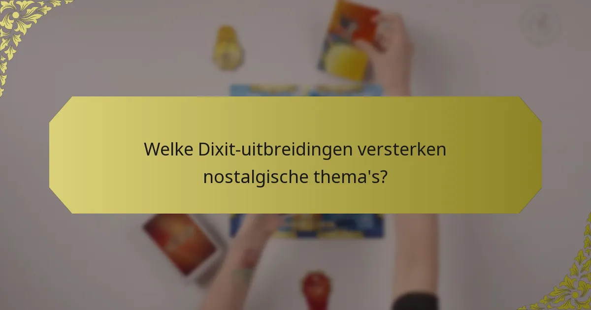 Welke Dixit-uitbreidingen versterken nostalgische thema's?