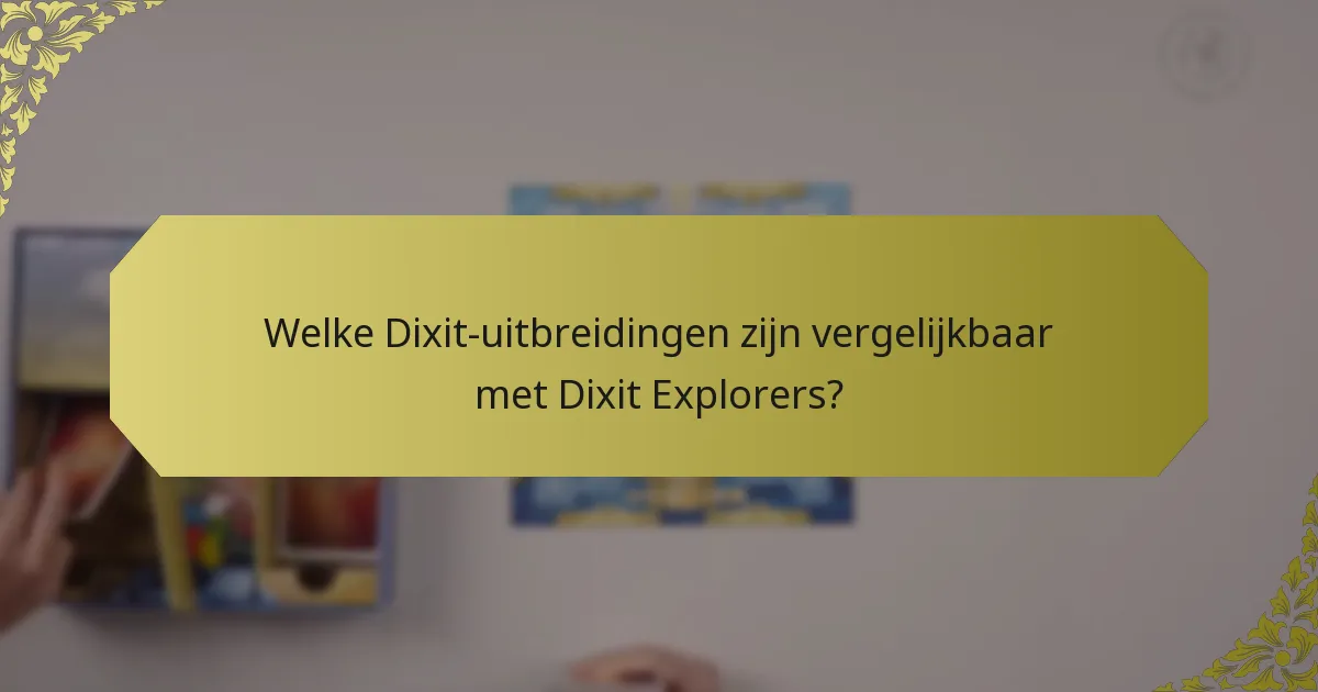 Welke Dixit-uitbreidingen zijn vergelijkbaar met Dixit Explorers?