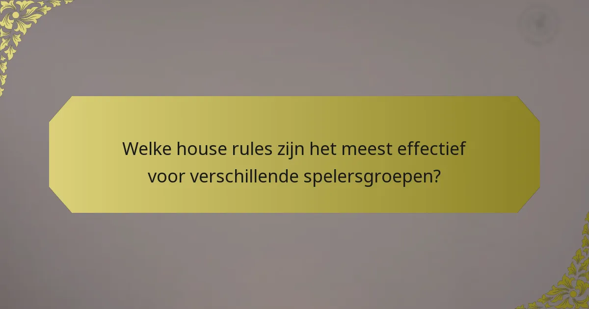 Welke house rules zijn het meest effectief voor verschillende spelersgroepen?