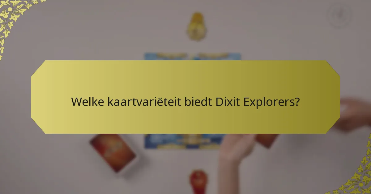 Welke kaartvariëteit biedt Dixit Explorers?