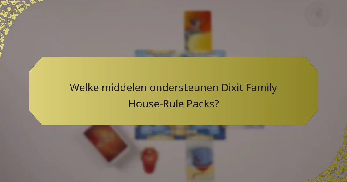 Welke middelen ondersteunen Dixit Family House-Rule Packs?