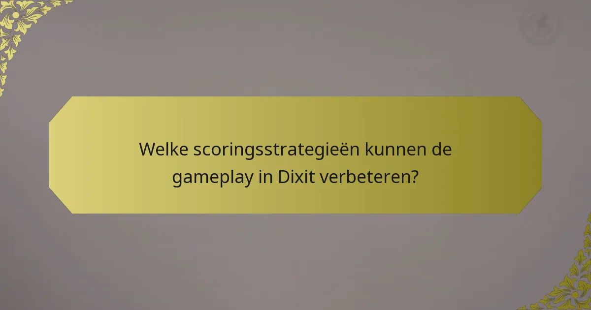 Welke scoringsstrategieën kunnen de gameplay in Dixit verbeteren?