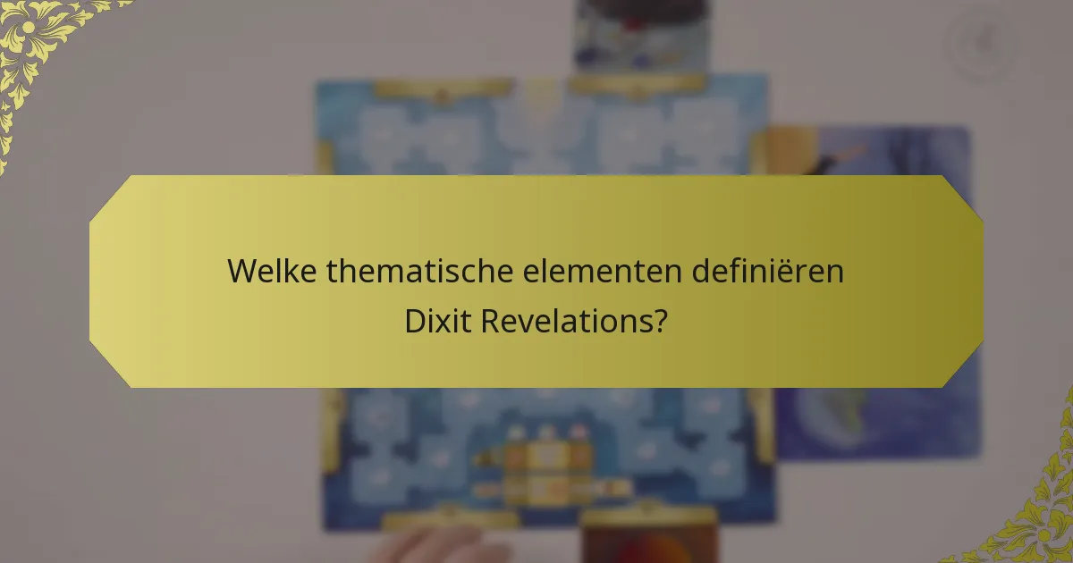 Welke thematische elementen definiëren Dixit Revelations?
